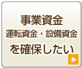 事業資金（運転資金・設備資金）を確保したい