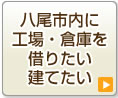 八尾市内に工場・倉庫を借りたい・建てたい